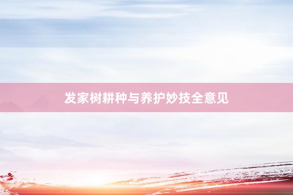 发家树耕种与养护妙技全意见